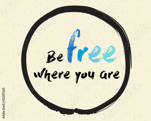 Calligraphy  Be free where you are. Inspirational motivational quote. Meditation theme