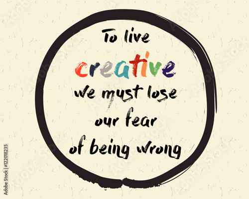 Calligraphy: To live creative, we must lose our fear of being wrong. Inspirational motivational quote. Meditation theme