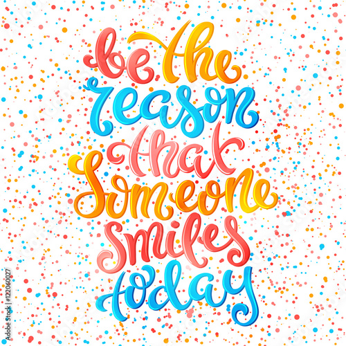 Be the reason that someone smiles today