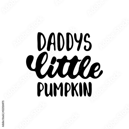 Daddy's little pumpkin - Halloween party hand drawn lettering phrase, isolated on the white. Fun brush ink inscription for photo overlays, typography greeting card or t-shirt print