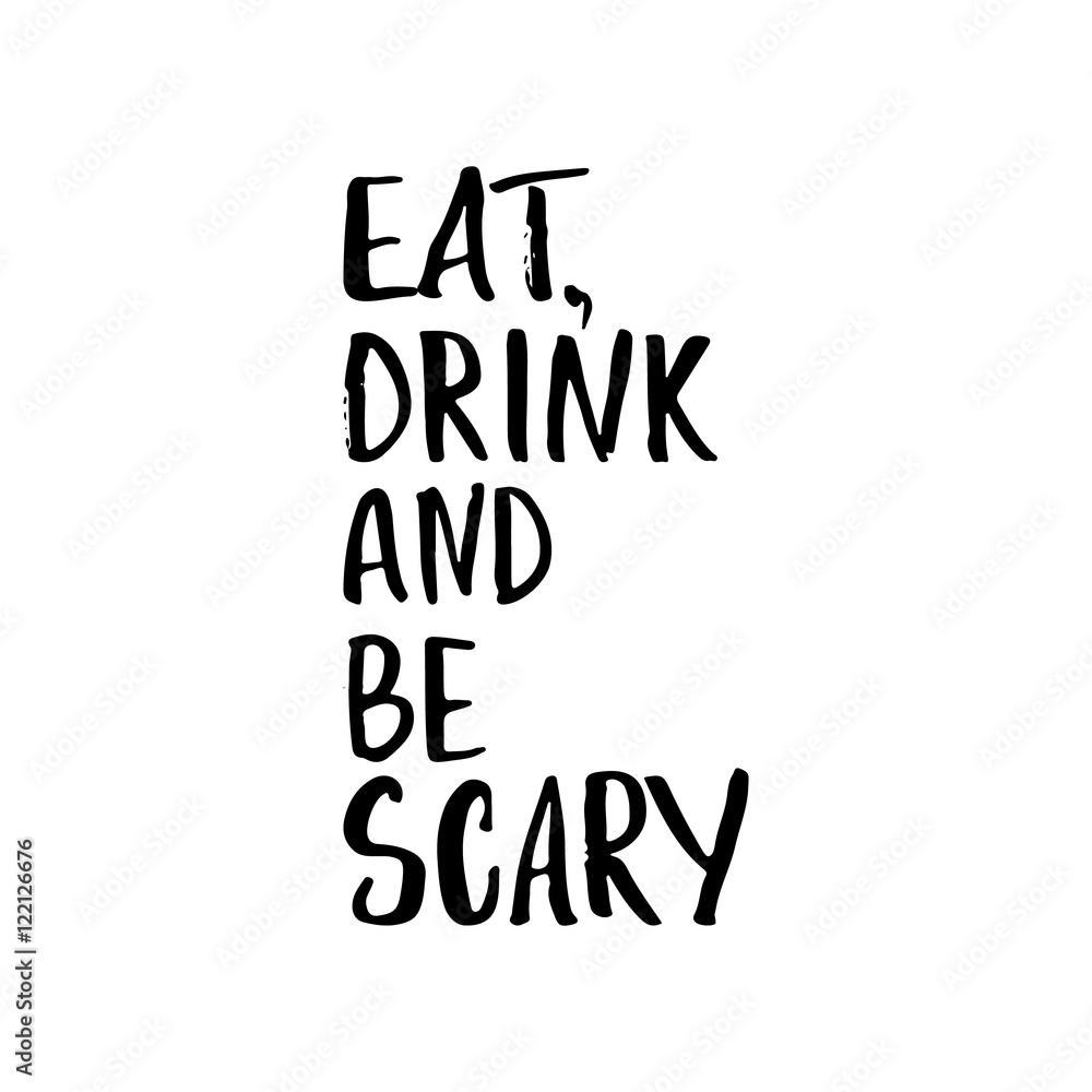 Eat, drink and be scary - Halloween party hand drawn lettering phrase, isolated on the white. Fun brush ink inscription for photo overlays, typography greeting card or t-shirt print Eat, drink and be scary - Halloween party hand drawn lettering phrase, isolated on the white. Fun brush ink inscription for photo overlays, typography greeting card or t-shirt print