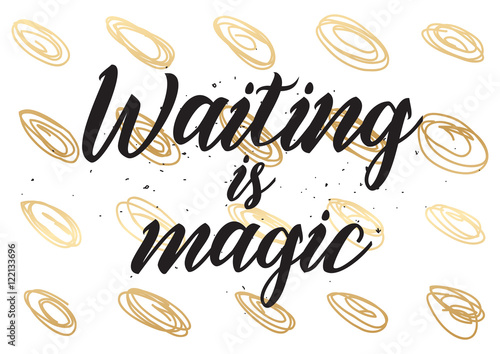 Waiting is magic philosophical inspirational inscription. Greeting card with calligraphy. Hand drawn design. Black and white.