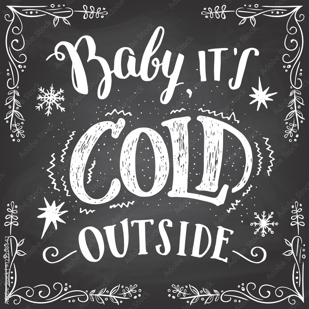 Baby it's cold outside. Christmas romantic typography. Chalkboard hand-lettering sign. Greeting lettering and hand drawn frame on blackboard background with chalk