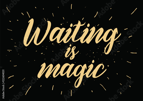 Waiting is magic philosophical inspirational inscription. Greeting card with calligraphy. Hand drawn design. Black and white.