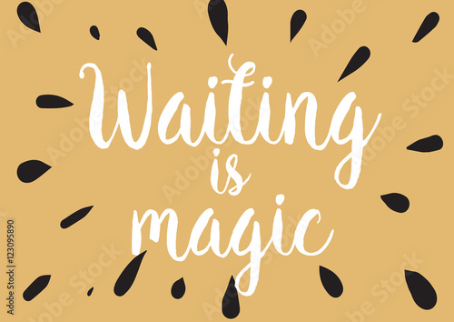 Waiting is magic philosophical inspirational inscription. Greeting card with calligraphy. Hand drawn design. Black and white.