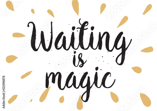 Waiting is magic philosophical inspirational inscription. Greeting card with calligraphy. Hand drawn design. Black and white.