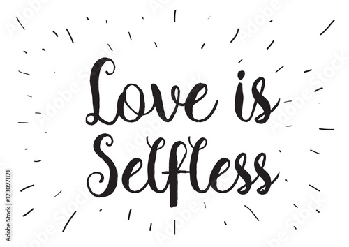 Love is selfless inscription. Greeting card with calligraphy. Hand drawn design. Black and white.