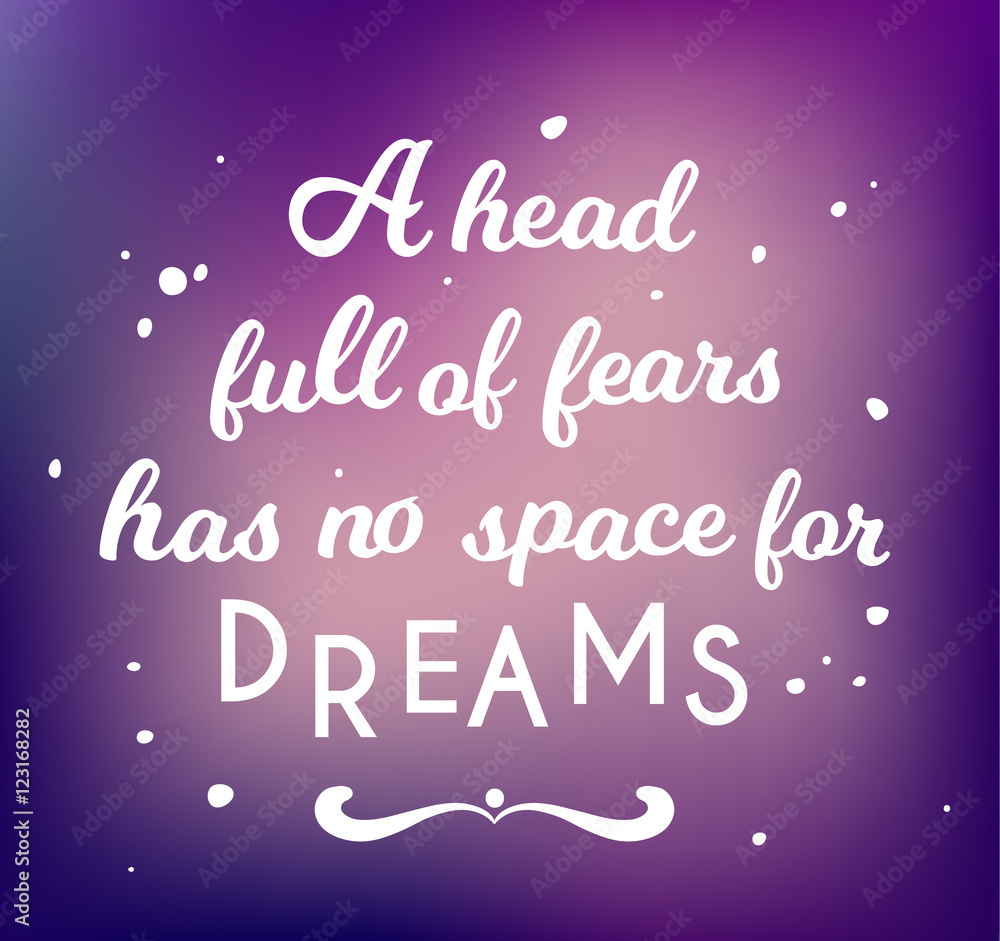 head full of fears has no space for dreams