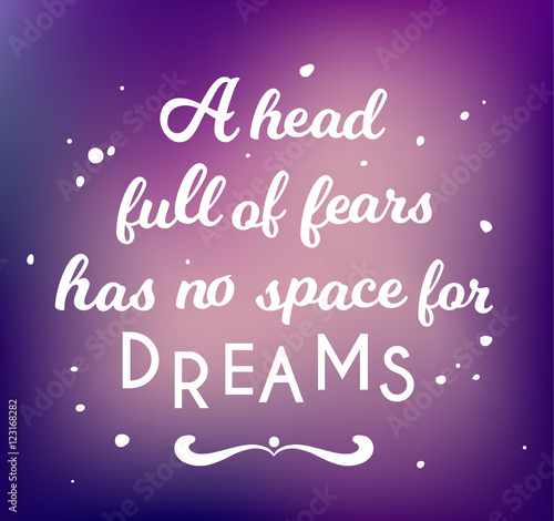 head full of fears has no space for dreams