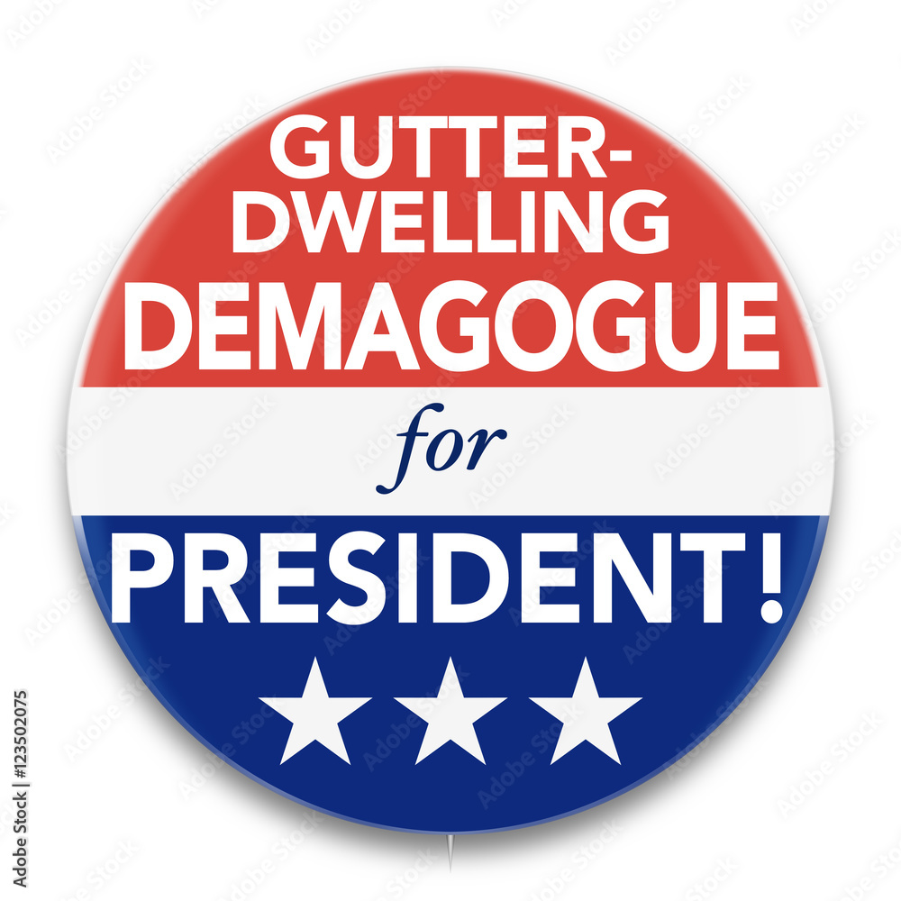 Illustration of a political pin, in red, white, and blue, promoting a Gutter-Dwelling Demagogue to be President of the United States of America. Illustration of a political pin, in red, white, and blue, promoting a Gutter-Dwelling Demagogue to be President of the United States of America.