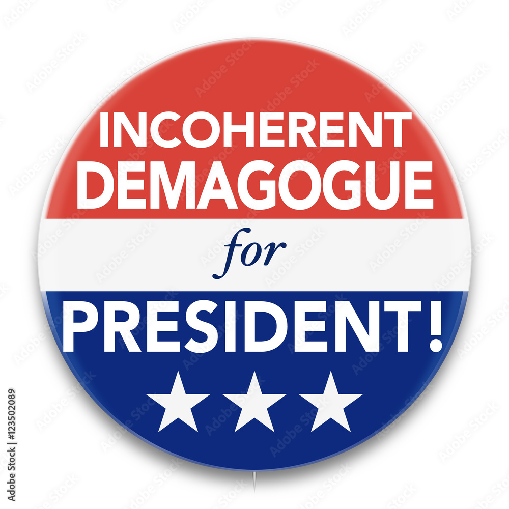 Illustration of a political pin, in red, white, and blue, promoting an Incoherent Demagogue to be President of the United States of America. Illustration of a political pin, in red, white, and blue, promoting an Incoherent Demagogue to be President of the United States of America.