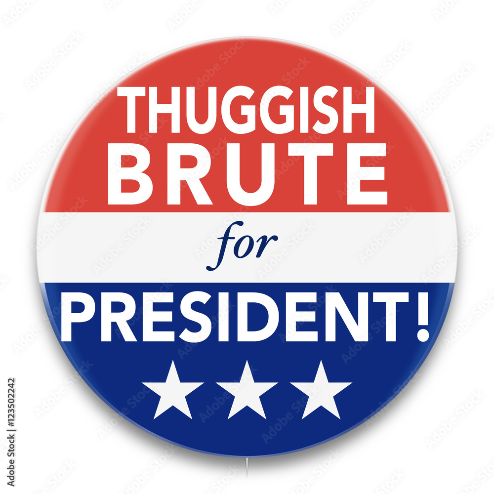 Illustration of a political pin, in red, white, and blue, promoting a Thuggish Brute to be President of the United States of America. Illustration of a political pin, in red, white, and blue, promoting a Thuggish Brute to be President of the United States of America.
