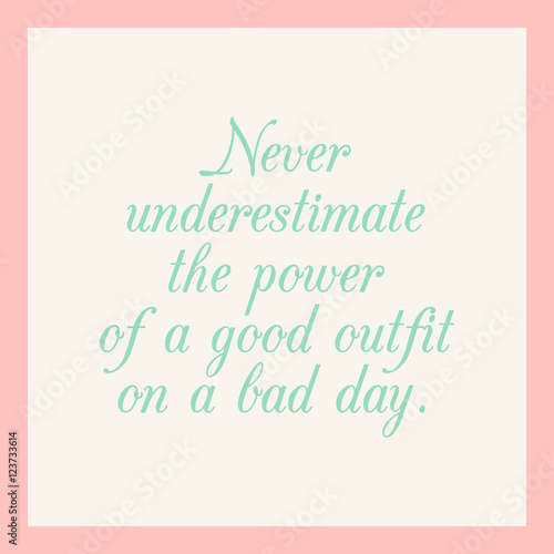 Fashion quote poster. Never underestimate the power of a good outfit on a bad day. Vector illustration.