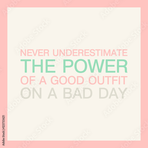 Fashion quote card. Never underestimate the power of a good outfit on a bad day. Vector illustration.