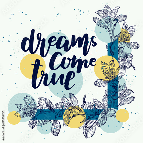 Flower frame with lettering. Dreams come true. Alstroemeria. Flower square frame. Floral background. Hand drawn plants. Vector. Herbal background.  Botanical illustration.