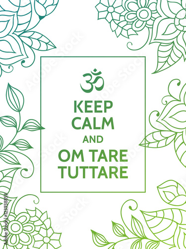Keep calm and Om tare tuttare. Yoga mantra motivational typography poster on white background with colorful floral green and turquoise pattern. Yoga and meditation studio poster or postcard.