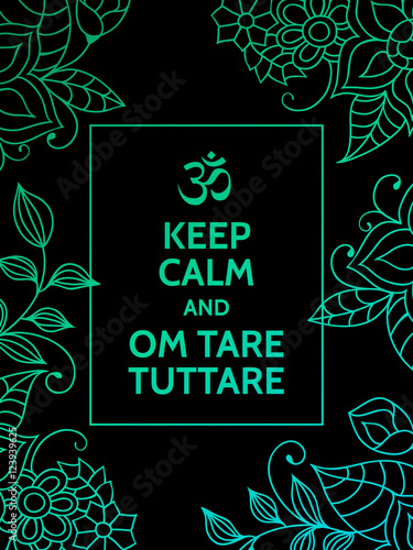 Keep calm and Om tare tuttare. Om tare tuttare mantra colorful motivational typography poster on black background with floral pattern. Yoga and meditation studio poster or postcard.