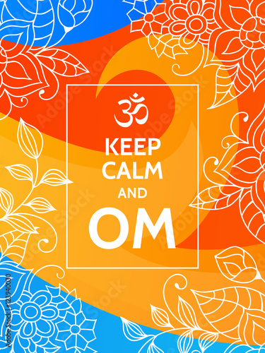 Keep calm and OM. Om mantra motivational typography poster on colorful yellow, red and blue background with floral pattern. Yoga and meditation studio poster or postcard.