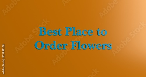 Best Place to Order Flowers Online - 3D rendered colorful headline illustration. Can be used for an online banner ad or a print postcard.
