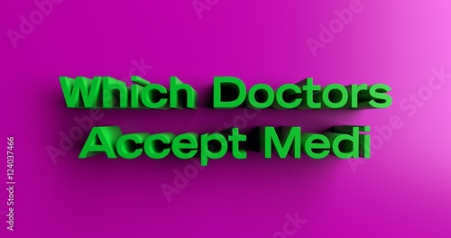 Which Doctors Accept Medi Cal - 3D rendered colorful headline illustration. Can be used for an online banner ad or a print postcard.