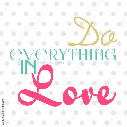 Do everything in Love; Christianity Bible verse; Motivation inspirational concept.