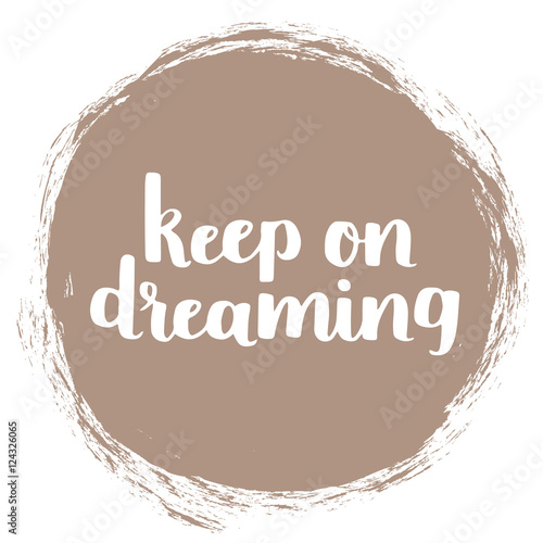 Vector motivational quote - keep on dreaming. Hand written brush lettering on warm taupe trend color textured circle. Vector hand drawn typographic poster slogan for your design.