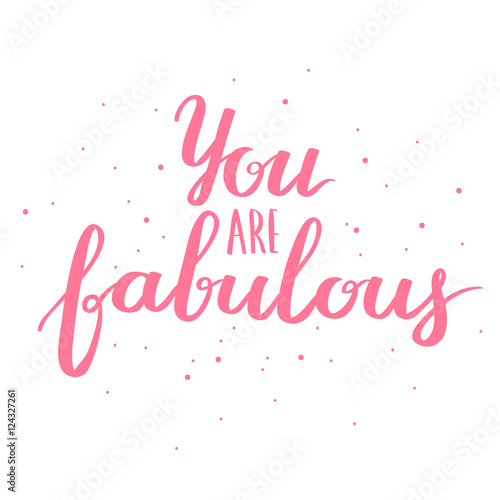 Lettering vector text with motivational quote. Sweet cute inspiration typography. Calligraphy postcard poster graphic design element. Hand written sign You are fabulous.