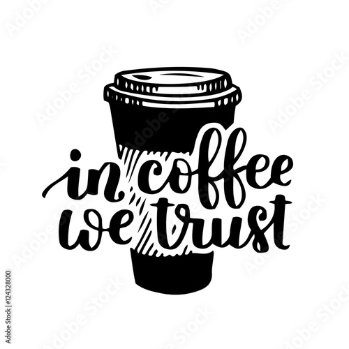 Vector hand written quote In coffee we trust with coffee-on-the-go cup. Black ink on white isolated background. Doodle drawing with lettering for your design or overlay.