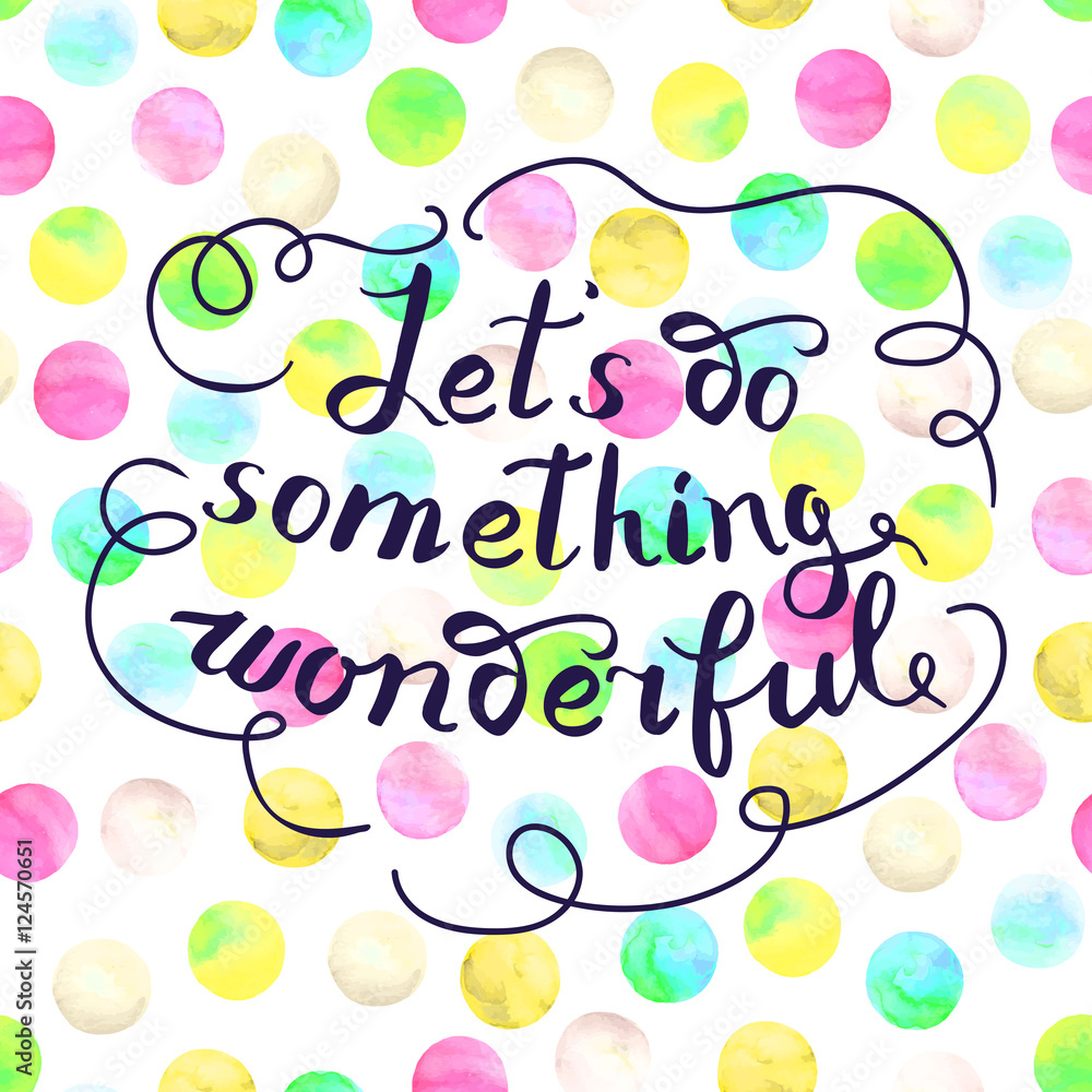 Let s do something wonderful-motivational quote, typography art.