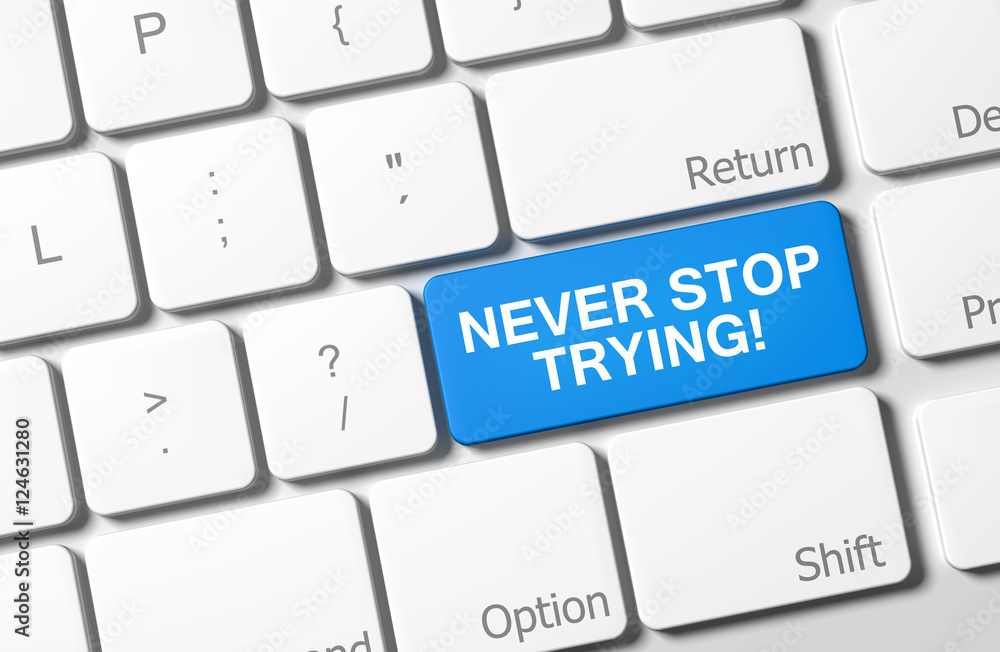 Never Stop Trying! Never Stop Trying!