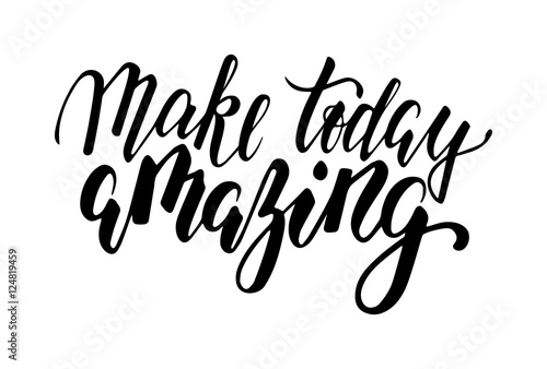 Handdrawn lettering of a phrase make today amazing.