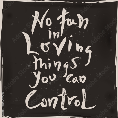 Romantic hand drawn vector calligraphy quote on love and control.