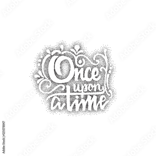 Once upon a time - hand drawn, lettering, Dotwork for design and logos, or other products