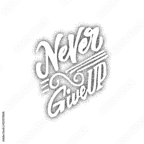 Never give up - hand drawn, lettering, Dotwork for design and logos, or other products