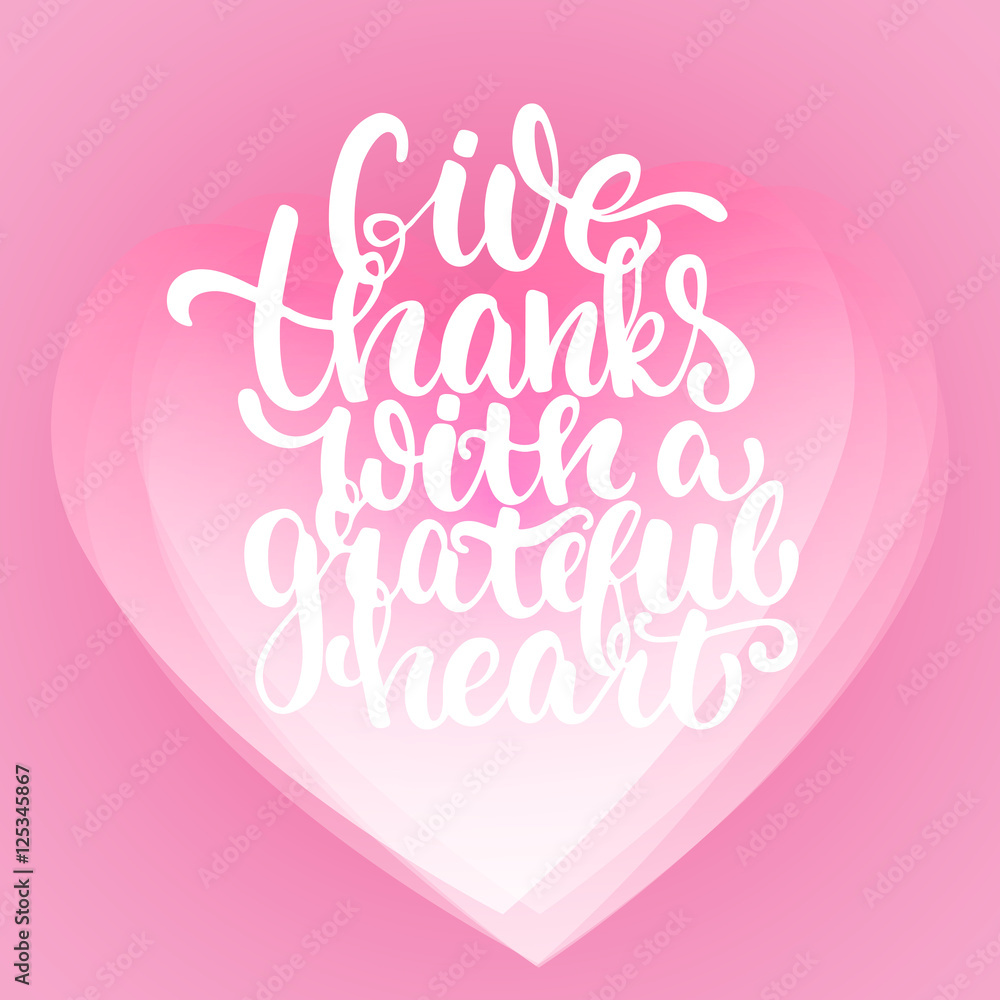 Give thanks with a grateful heart - Thanksgiving day lettering calligraphy phrase. Autumn greeting card on the white background with transparency pink hearts on the background
