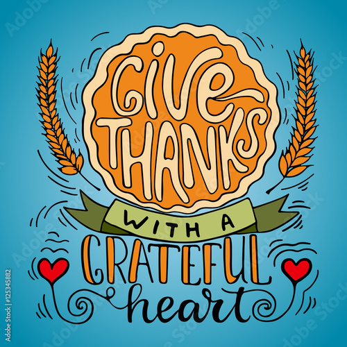 Give thanks with a grateful heart - Thanksgiving day lettering calligraphy phrase with pumpkin pie and ears. Autumn greeting colorful card for your party invitation.