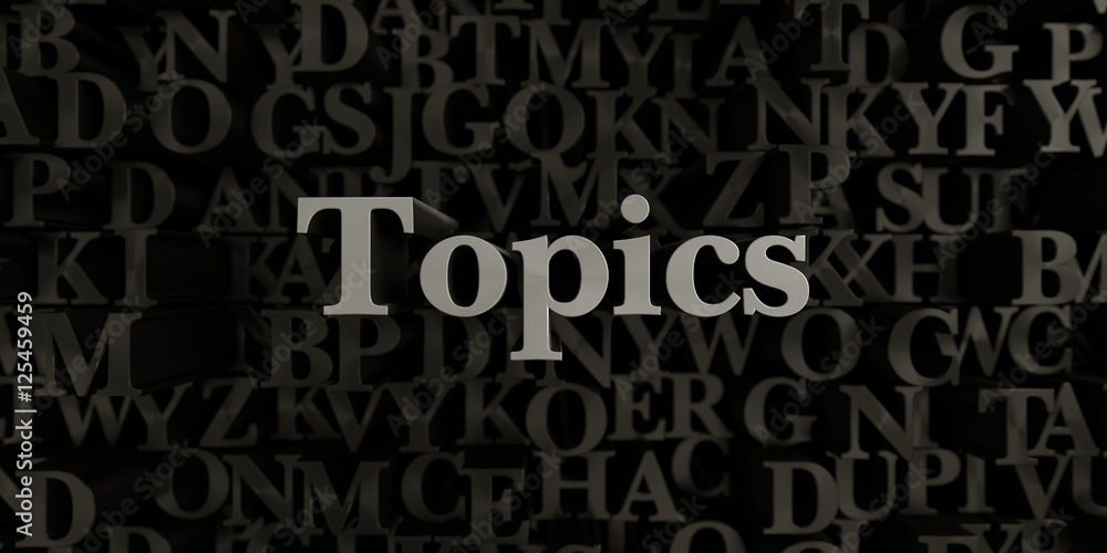 Topics - Stock image of 3D rendered metallic typeset headline illustration.  Can be used for an online banner ad or a print postcard.