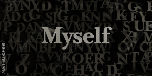 Myself - Stock image of 3D rendered metallic typeset headline illustration. Can be used for an online banner ad or a print postcard.