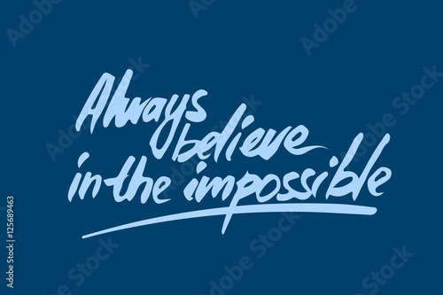 Always believe in the impossible. handwritten vector illustration, brush pen lettering isolated on a colorful background