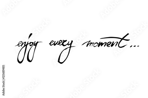  Enjoy every moment.  handwritten vector illustration, brush pen lettering isolated on a white background