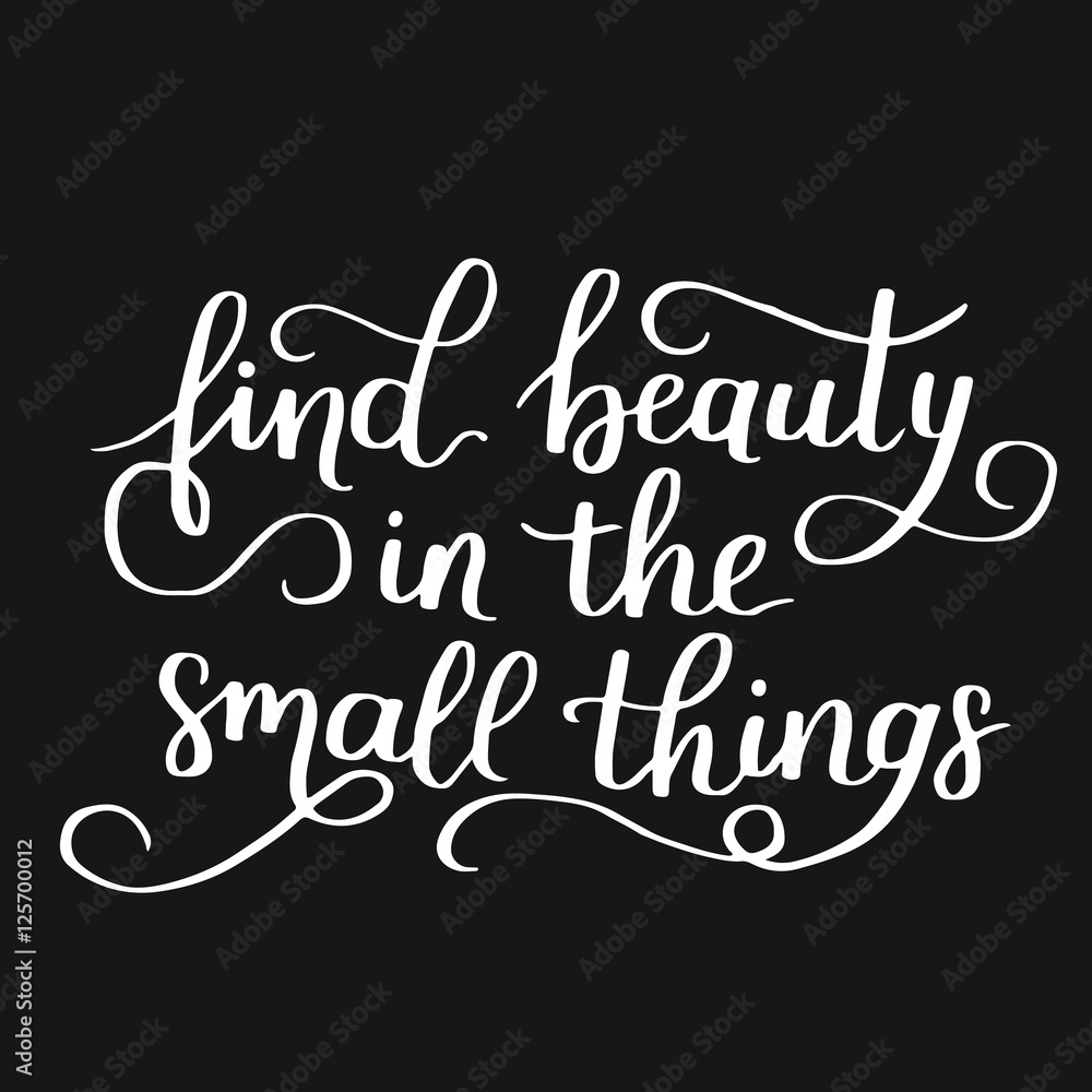 Find beauty in the little things. Decorative letter. Hand drawn lettering. Quote. Vector hand-painted illustration. Decorative inscription. Motivational poster. Vintage illustration.
