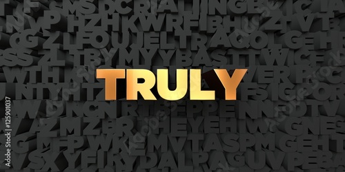 Truly - Gold text on black background - 3D rendered royalty free stock picture. This image can be used for an online website banner ad or a print postcard.