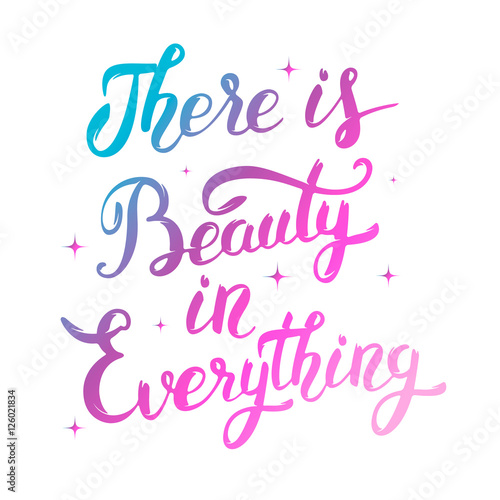 There is Beauty in everything. Colorful hand drawn lettering isolated on white background. Design element for poster, greeting card. Vector illustration.