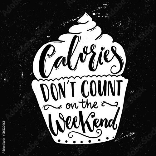 Calories don't count on the weekend. Funny quote about weight loose at cupcake shape. Modern calligraphy saying, joke inscription.
