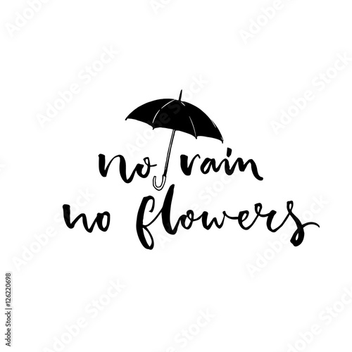 No rain, no flowers. Inspirational saying about bad weather, modern calligraphy with umbrella illustration.