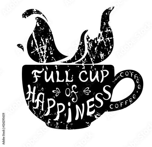 White lettering on the black silhouette of cup. Inscription Coffee – full cup of happiness. Funny quote. Template of banner, poster, t-shirt print. Vector illustration.