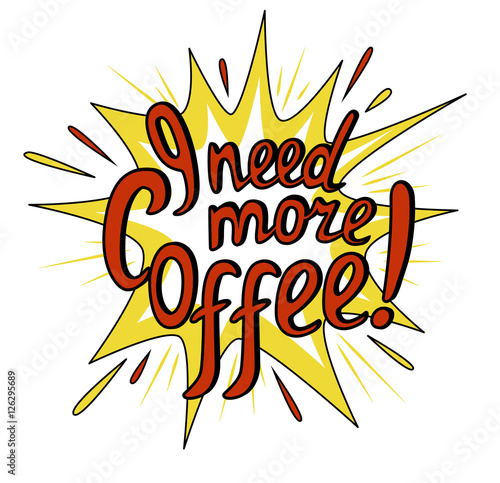 Lettering I need more coffee. Funny quote. Colored inscription in comic style. Template of banner, poster, t-shirt print. Vector illustration.