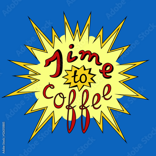 Lettering Time to coffee. Funny quote. Colored inscription in comic style. Template of banner, poster, t-shirt print. Vector illustration.