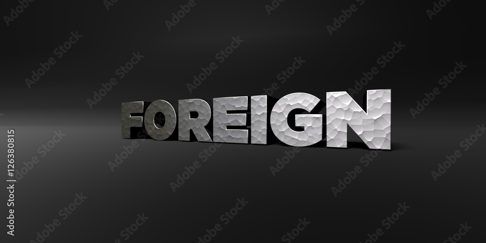 FOREIGN - hammered metal finish text on black studio - 3D rendered royalty free stock photo. This image can be used for an online website banner ad or a print postcard.