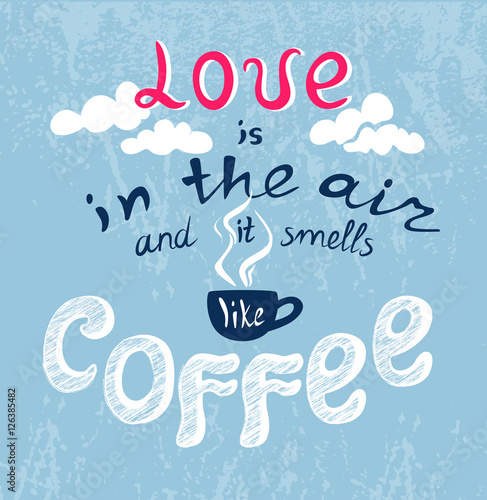 Lettering Love is in the air and it smells like coffee. Funny quote. Inscription as template of banner, poster, t-shirt print. Vector illustration